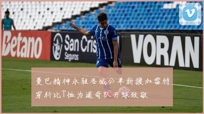 曼巴精神永驻洛城公羊新援加雷特穿科比T恤为道奇队开球致敬