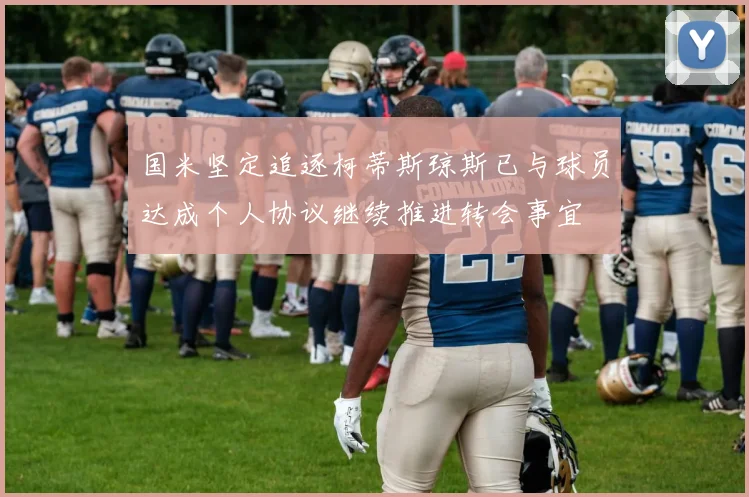 国米坚定追逐柯蒂斯琼斯已与球员达成个人协议继续推进转会事宜
